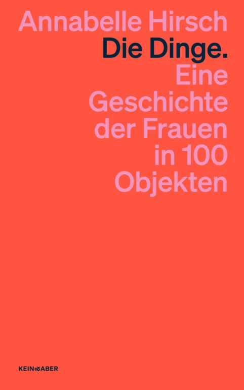 Die Dinge. Eine Geschichte der Frauen in 100 Objekten